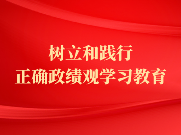 專題丨樹(shù)立和踐行正確政績(jī)觀學(xué)習(xí)教育